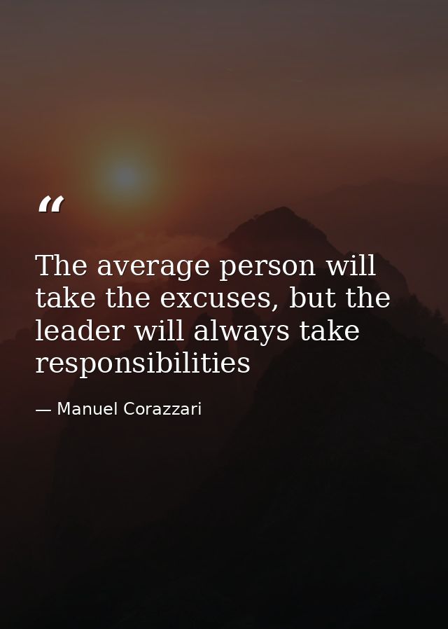 The average person will take the excuses, but the leader will always take responsibilities — Manuel Corazzari