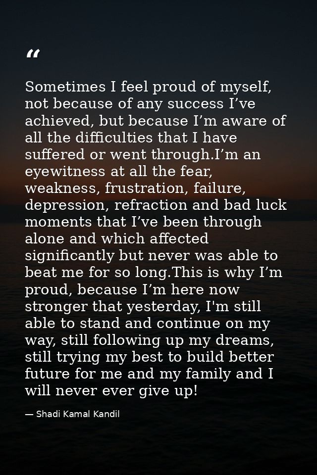 Sometimes I feel proud of myself, not because of any success I’ve achieved, but because I’m aware of all the difficultie — Shadi Kamal Kandil