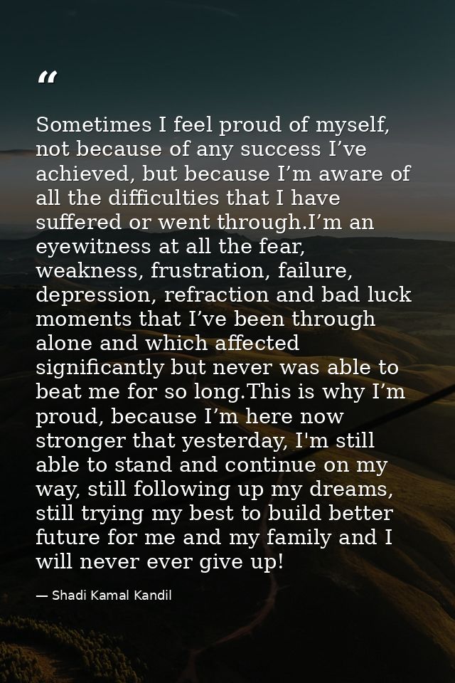Sometimes I feel proud of myself, not because of any success I’ve achieved, but because I’m aware of all the difficultie — Shadi Kamal Kandil