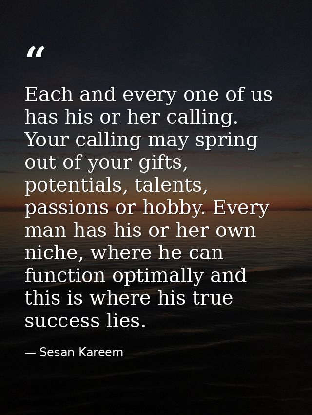 Each and every one of us has his or her calling. Your calling may spring out of your gifts, potentials, talents, passion — Sesan Kareem