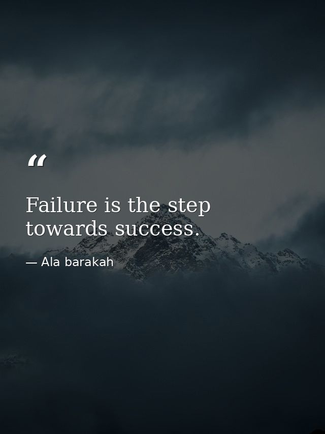 Failure is the step towards success. — Ala barakah