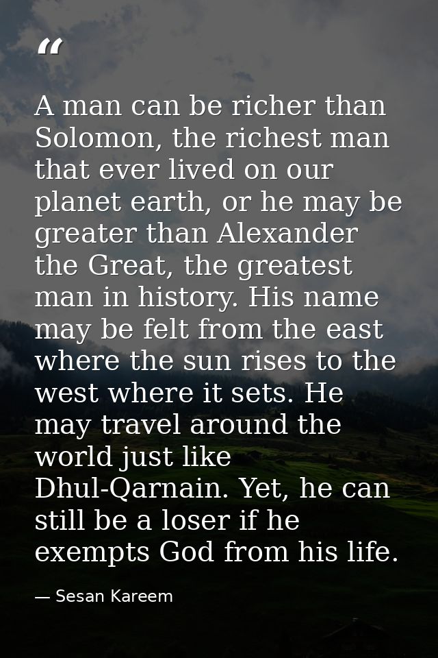A man can be richer than Solomon, the richest man that ever lived on our planet earth, or he may be greater than Alexand — Sesan Kareem