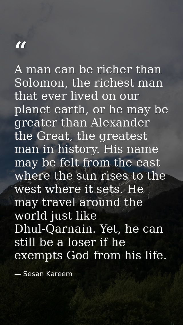 A man can be richer than Solomon, the richest man that ever lived on our planet earth, or he may be greater than Alexand — Sesan Kareem