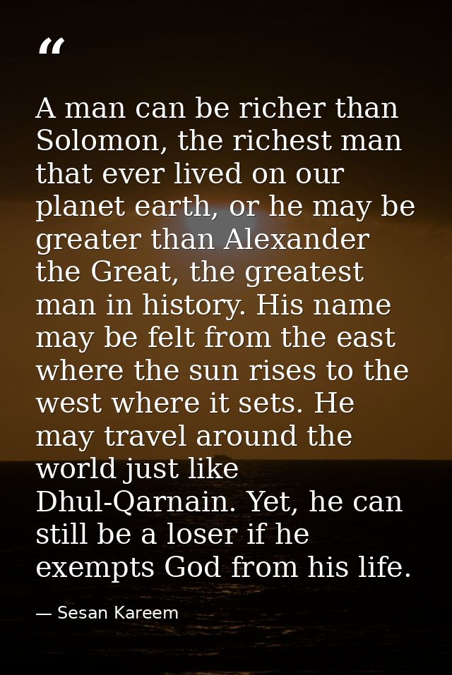 A man can be richer than Solomon, the richest man that ever lived on our planet earth, or he may be greater than Alexand — Sesan Kareem