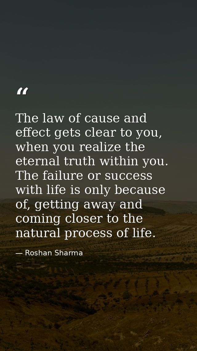 The law of cause and effect gets clear to you, when you realize the eternal truth within you. The failure or success wit — Roshan Sharma