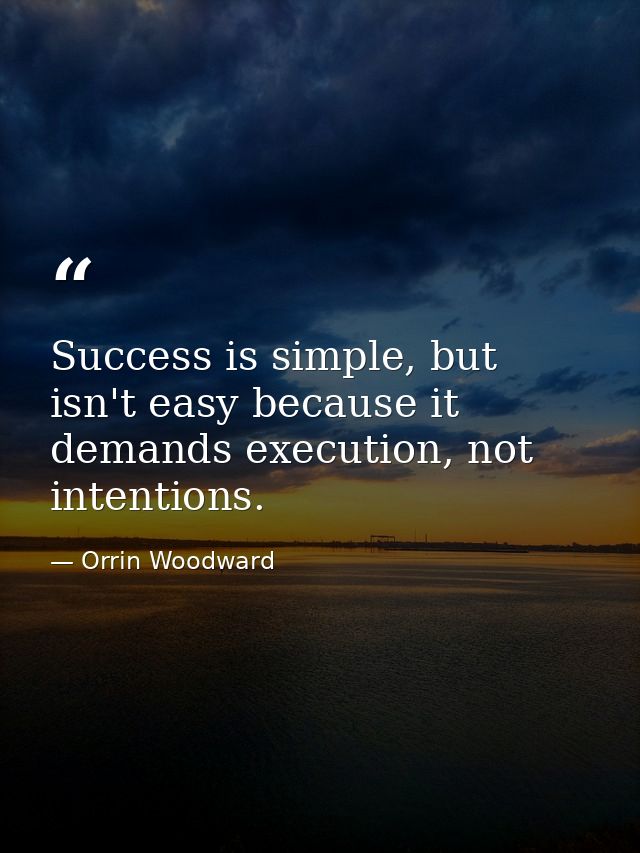Success is simple, but isn't easy because it demands execution, not intentions. — Orrin Woodward
