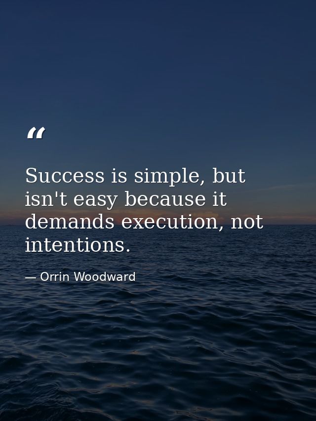 Success is simple, but isn't easy because it demands execution, not intentions. — Orrin Woodward
