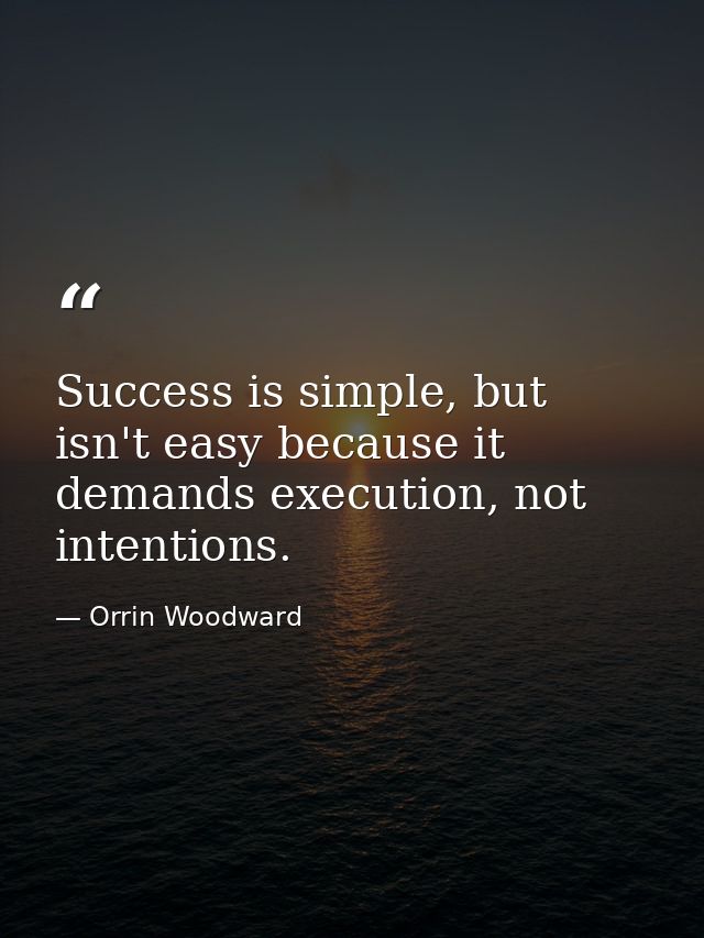 Success is simple, but isn't easy because it demands execution, not intentions. — Orrin Woodward