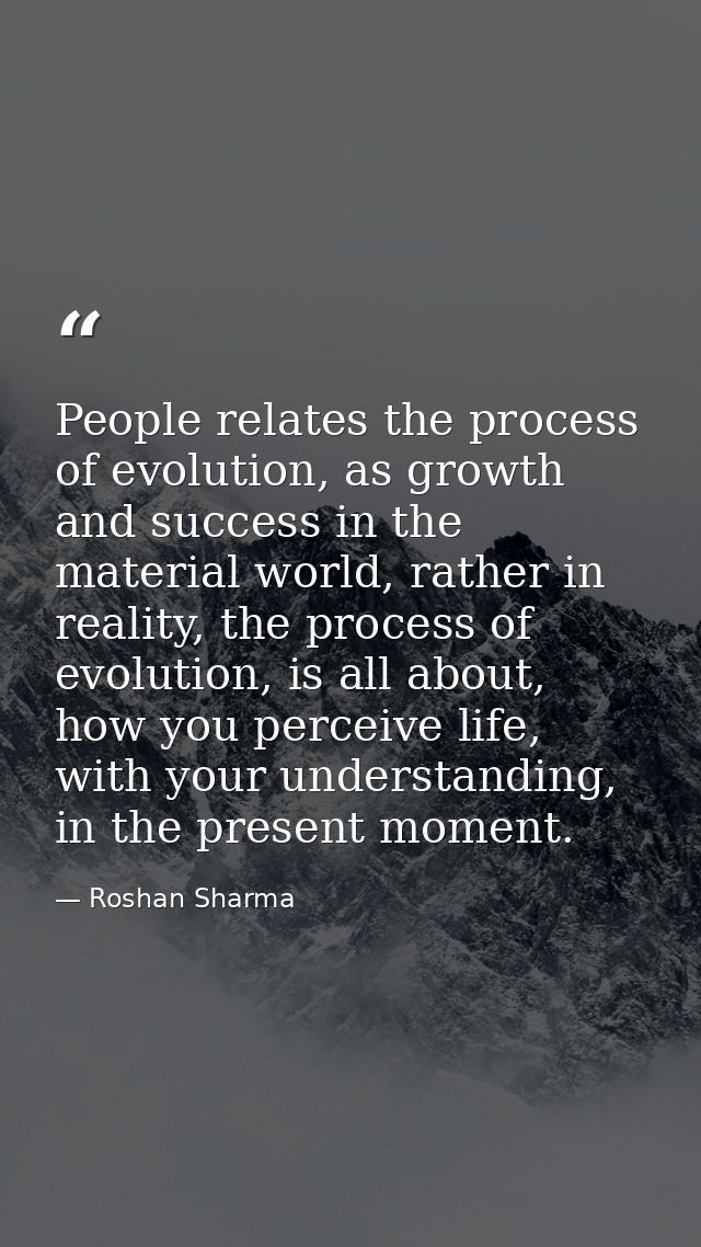 People relates the process of evolution, as growth and success in the material world, rather in reality, the process of  — Roshan Sharma