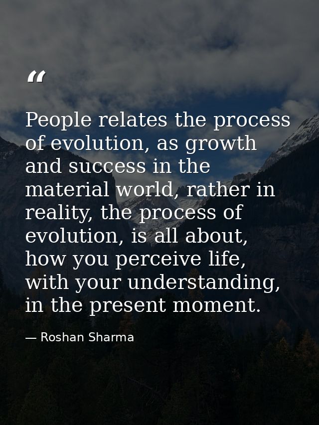 People relates the process of evolution, as growth and success in the material world, rather in reality, the process of  — Roshan Sharma