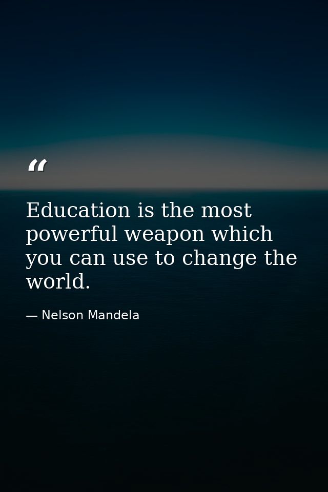Education is the most powerful weapon which you can use to change the world. — Nelson Mandela