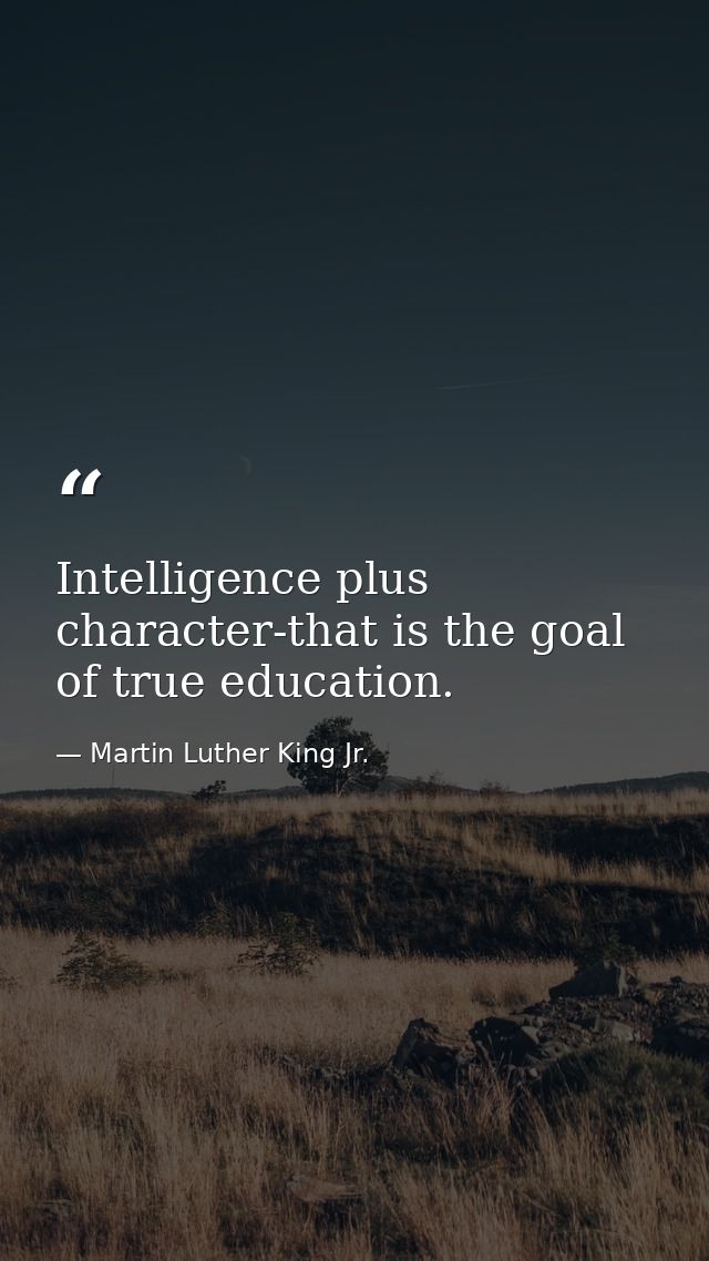 Intelligence plus character-that is the goal of true education. — Martin Luther King Jr.