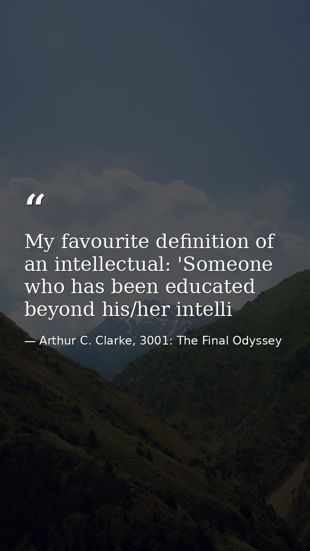 My favourite definition of an intellectual: 'Someone who has been educated beyond his/her intelli — Arthur C. Clarke, 3001: The Final Odyssey
