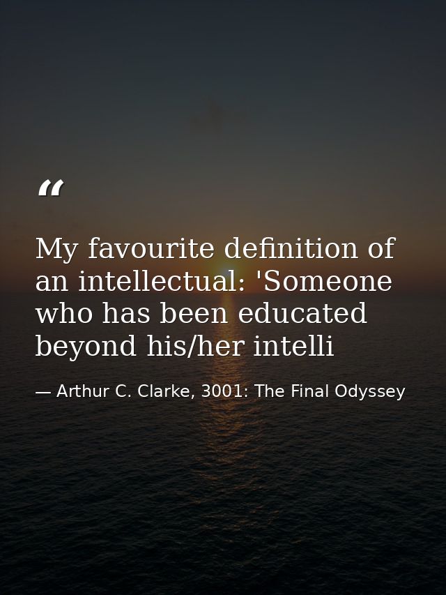 My favourite definition of an intellectual: 'Someone who has been educated beyond his/her intelli — Arthur C. Clarke, 3001: The Final Odyssey