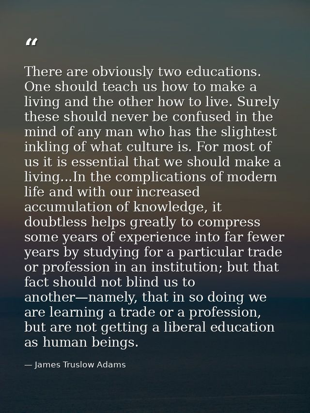 There are obviously two educations. One should teach us how to make a living and the other how to live. Surely these sho — James Truslow Adams