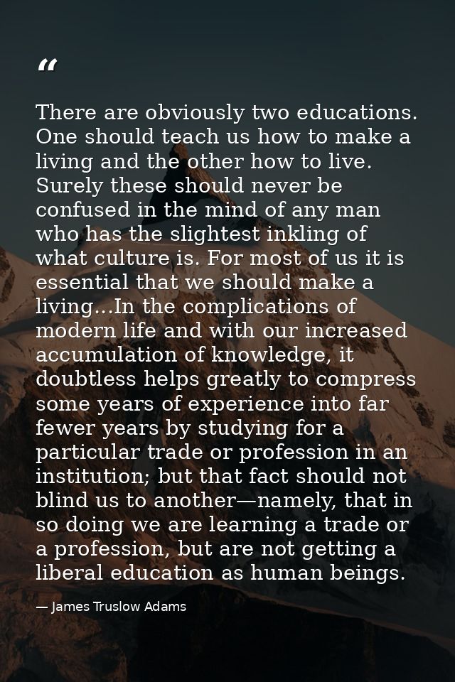 There are obviously two educations. One should teach us how to make a living and the other how to live. Surely these sho — James Truslow Adams