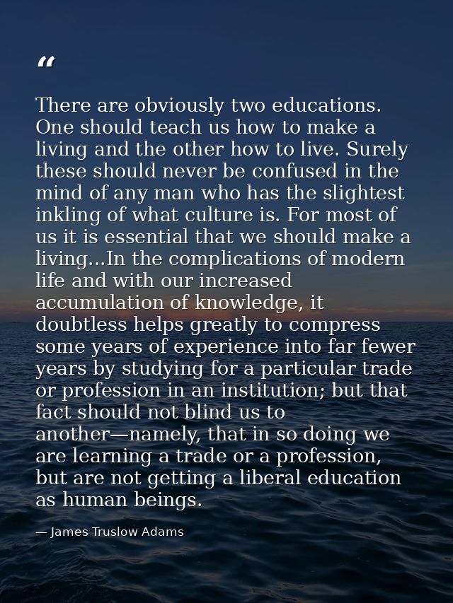 There are obviously two educations. One should teach us how to make a living and the other how to live. Surely these sho — James Truslow Adams