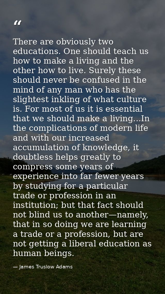 There are obviously two educations. One should teach us how to make a living and the other how to live. Surely these sho — James Truslow Adams