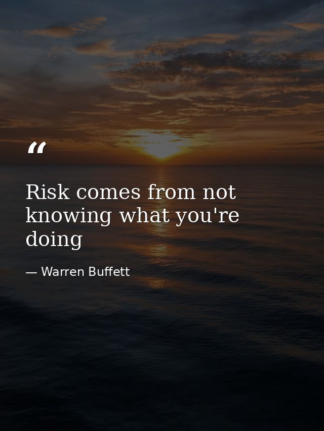 Risk comes from not knowing what you're doing — Warren Buffett