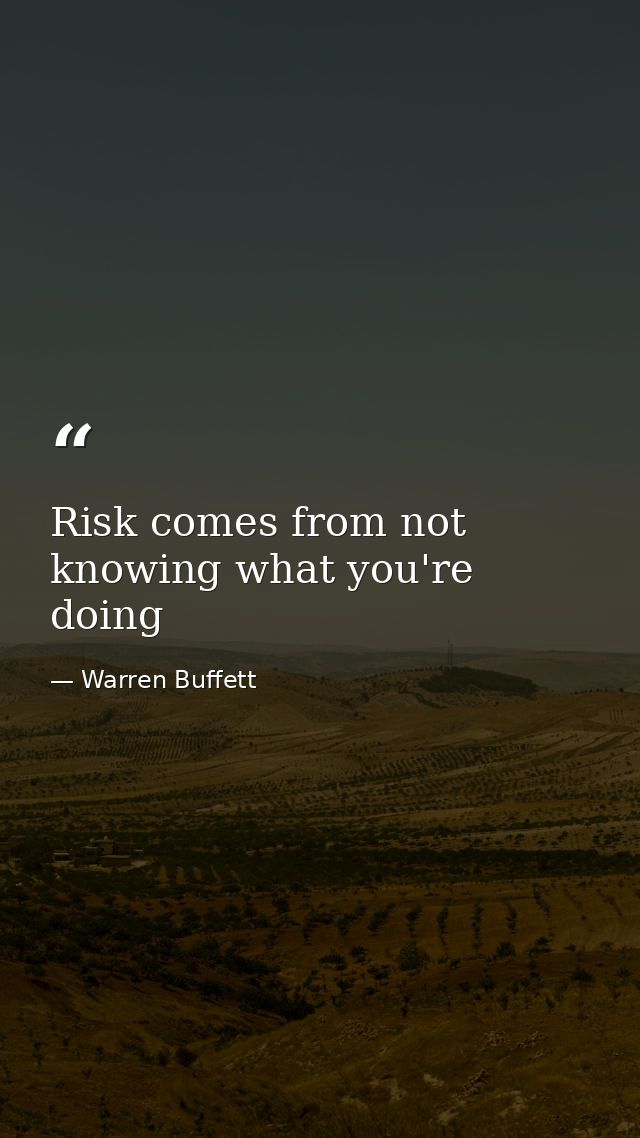 Risk comes from not knowing what you're doing — Warren Buffett