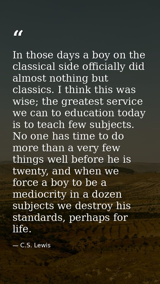 In those days a boy on the classical side officially did almost nothing but classics. I think this was wise; the greates — C.S. Lewis