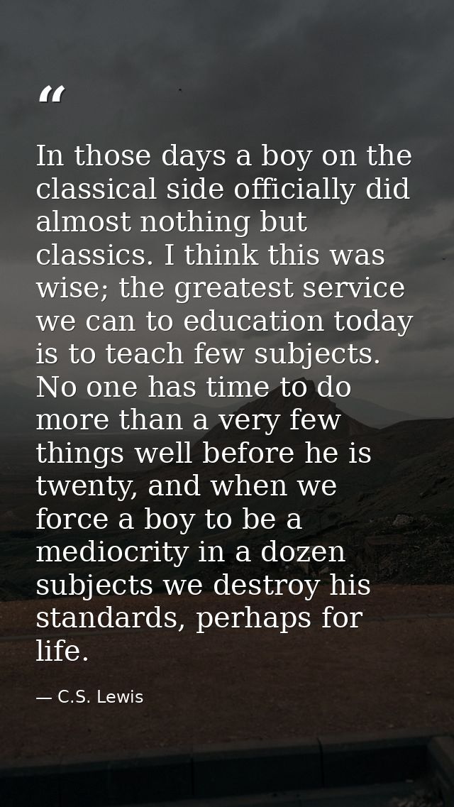 In those days a boy on the classical side officially did almost nothing but classics. I think this was wise; the greates — C.S. Lewis