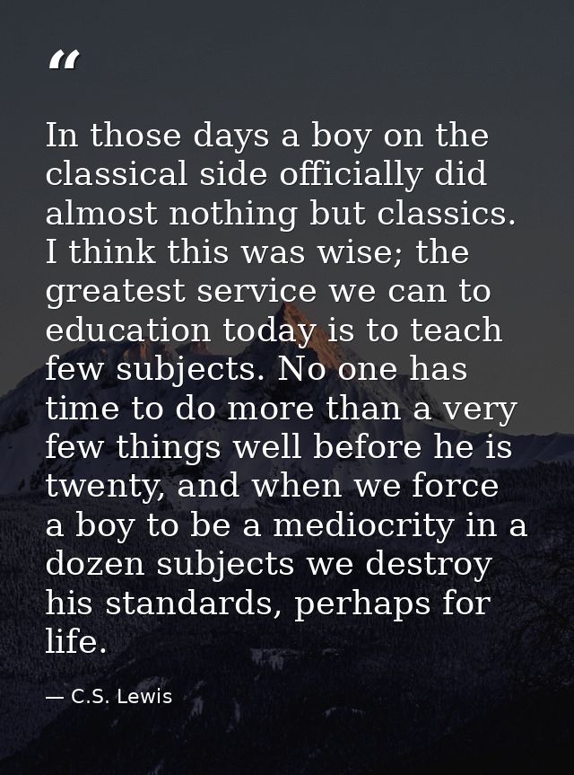 In those days a boy on the classical side officially did almost nothing but classics. I think this was wise; the greates — C.S. Lewis