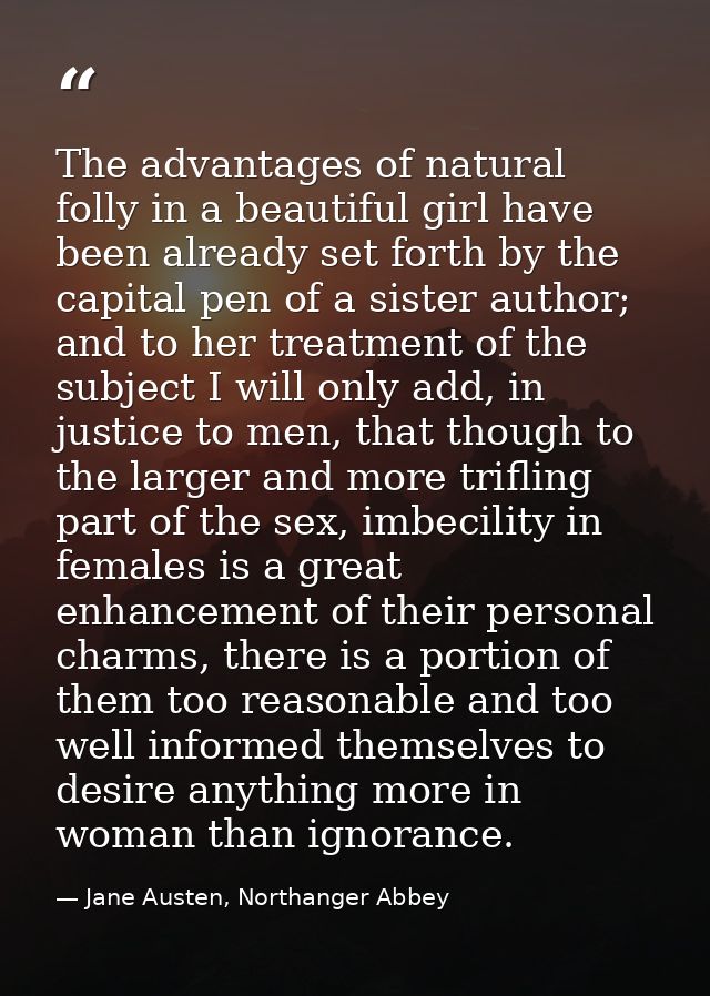 The advantages of natural folly in a beautiful girl have been already set forth by the capital pen of a sister author; a — Jane Austen, Northanger Abbey