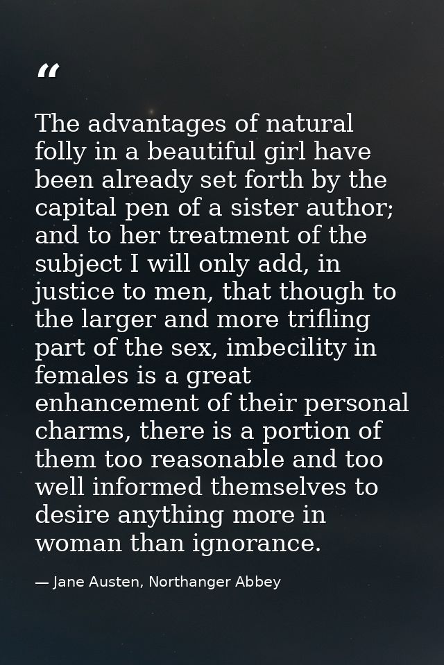 The advantages of natural folly in a beautiful girl have been already set forth by the capital pen of a sister author; a — Jane Austen, Northanger Abbey