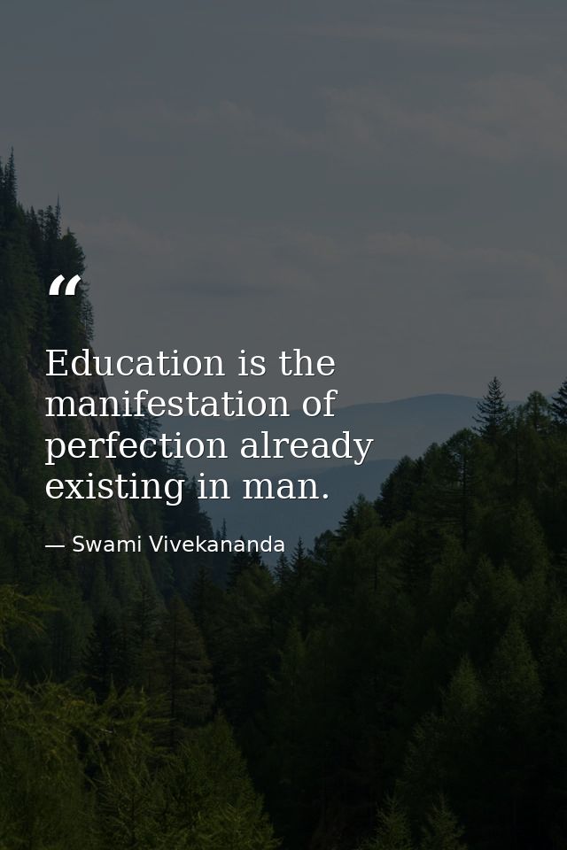 Education is the manifestation of perfection already existing in man. — Swami Vivekananda
