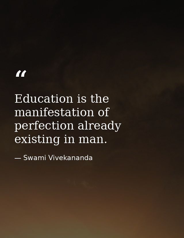 Education is the manifestation of perfection already existing in man. — Swami Vivekananda
