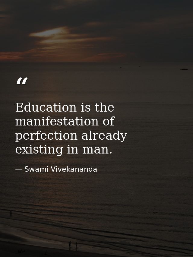 Education is the manifestation of perfection already existing in man. — Swami Vivekananda