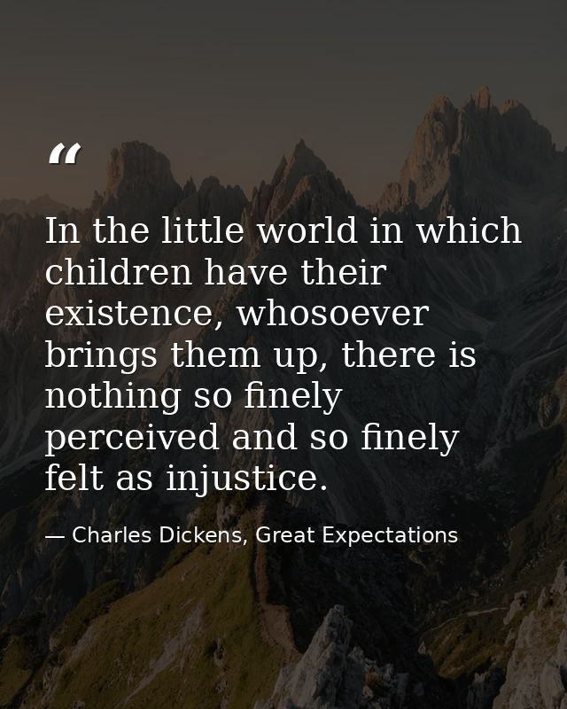 In the little world in which children have their existence, whosoever brings them up, there is nothing so finely perceiv — Charles Dickens, Great Expectations