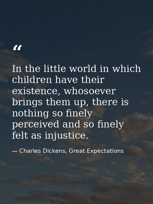 In the little world in which children have their existence, whosoever brings them up, there is nothing so finely perceiv — Charles Dickens, Great Expectations