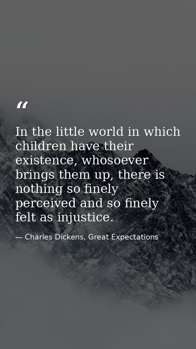 In the little world in which children have their existence, whosoever brings them up, there is nothing so finely perceiv — Charles Dickens, Great Expectations