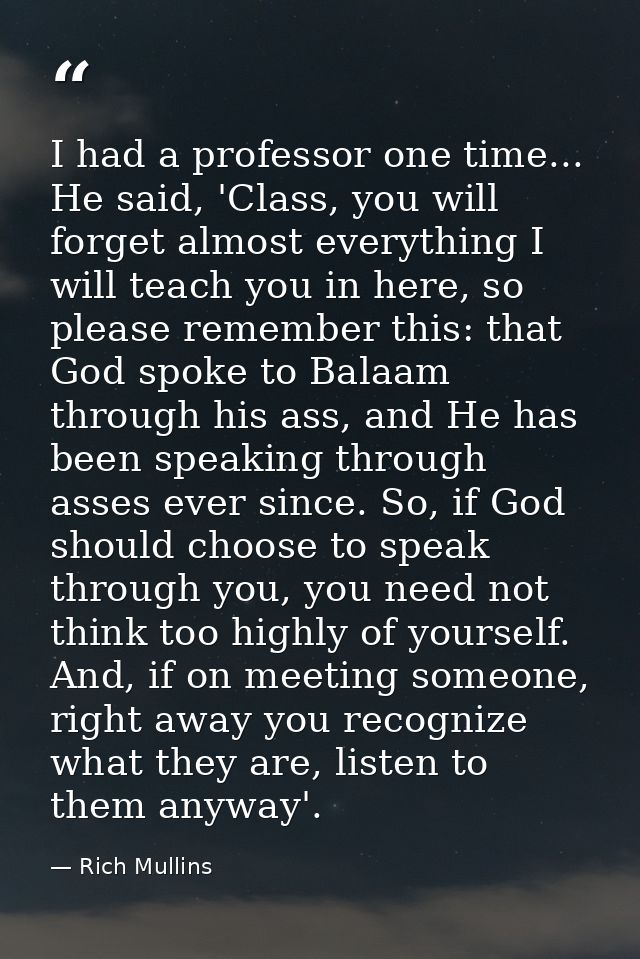 I had a professor one time... He said, 'Class, you will forget almost everything I will teach you in here, so please rem — Rich Mullins