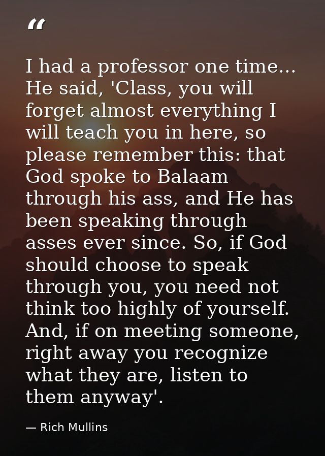 I had a professor one time... He said, 'Class, you will forget almost everything I will teach you in here, so please rem — Rich Mullins