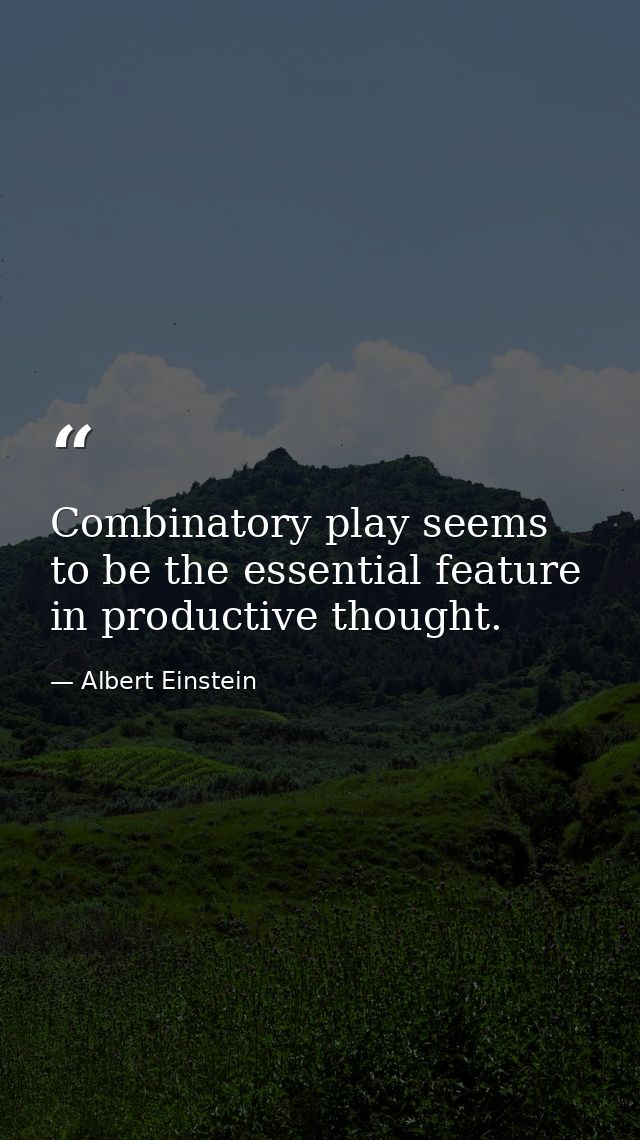 Combinatory play seems to be the essential feature in productive thought. — Albert Einstein