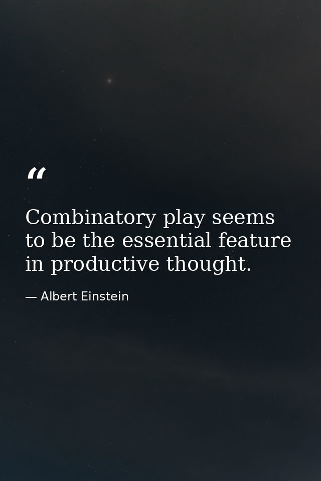Combinatory play seems to be the essential feature in productive thought. — Albert Einstein