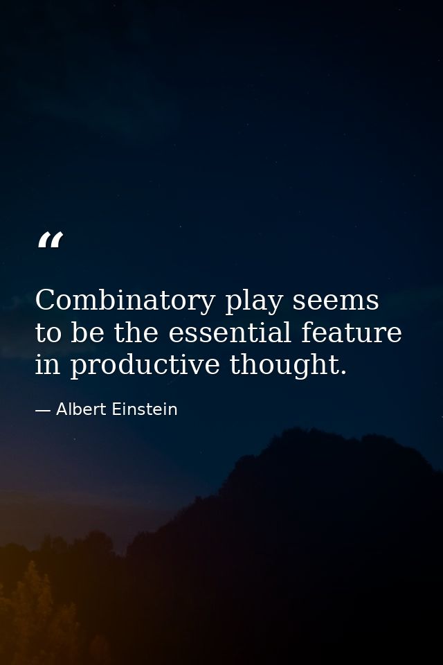 Combinatory play seems to be the essential feature in productive thought. — Albert Einstein