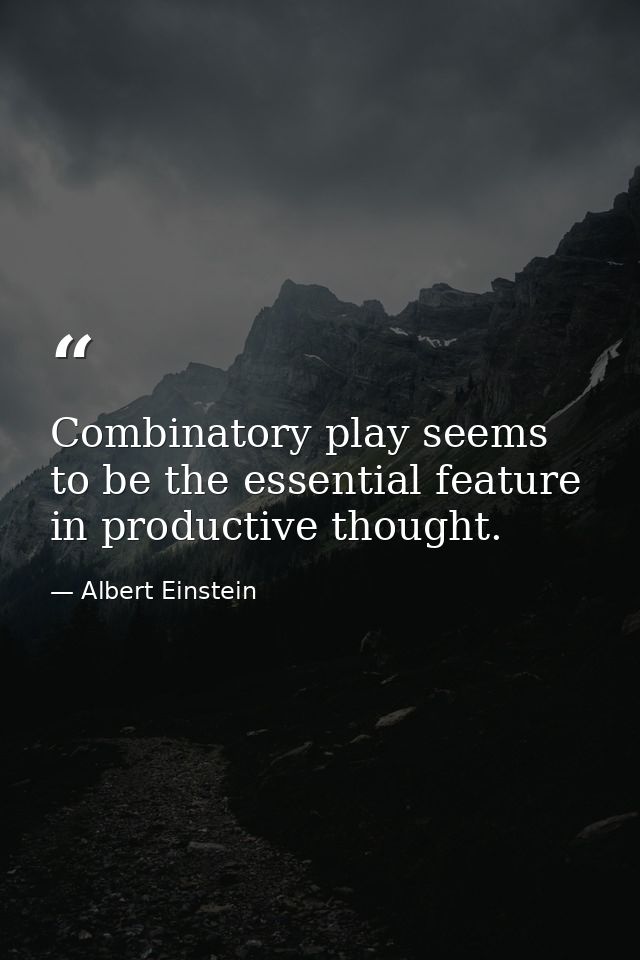 Combinatory play seems to be the essential feature in productive thought. — Albert Einstein