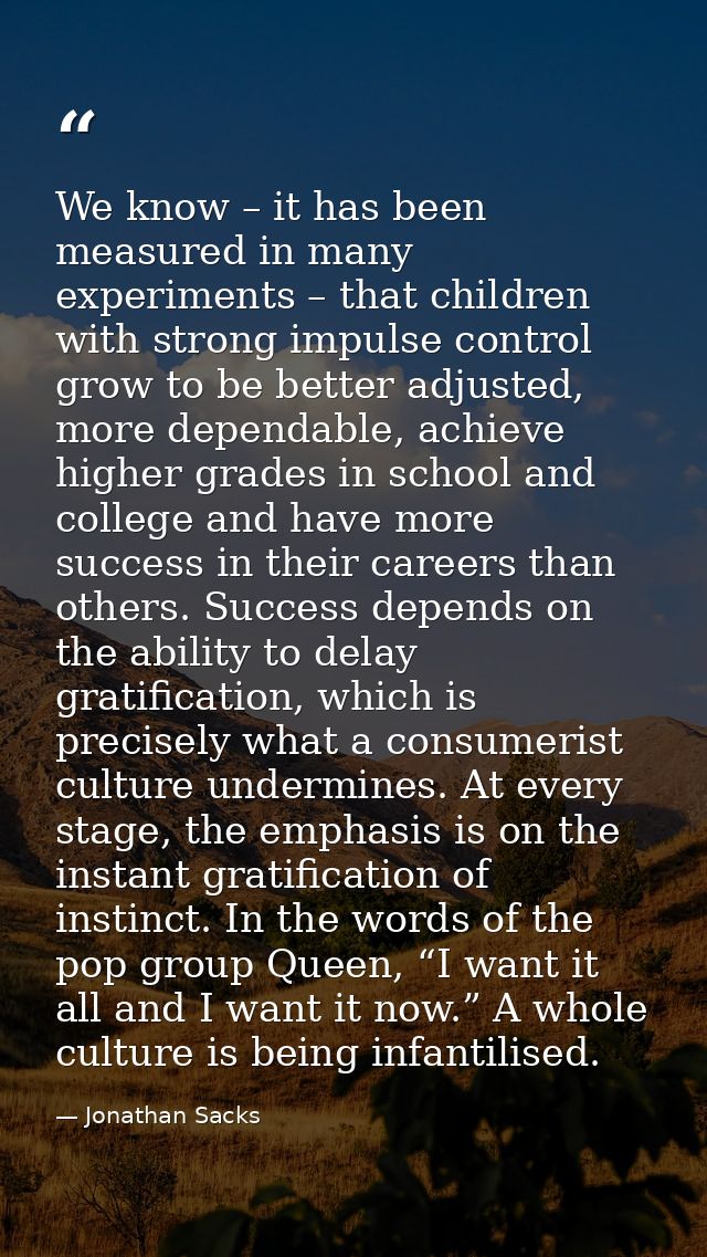 We know – it has been measured in many experiments – that children with strong impulse control grow to be better adjuste — Jonathan Sacks