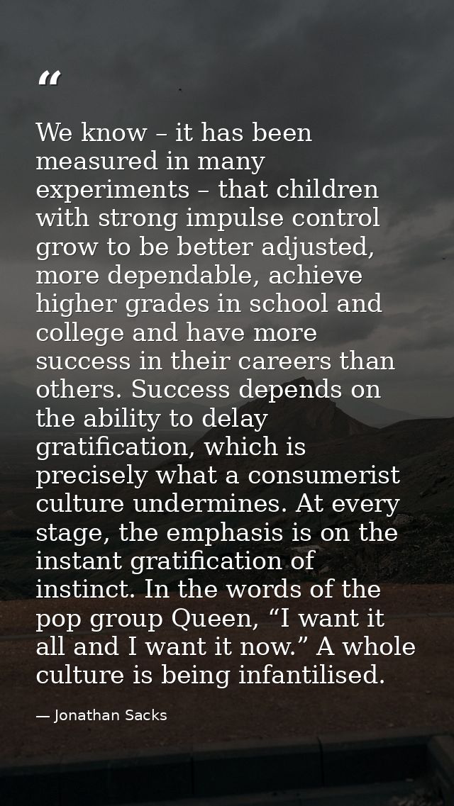 We know – it has been measured in many experiments – that children with strong impulse control grow to be better adjuste — Jonathan Sacks