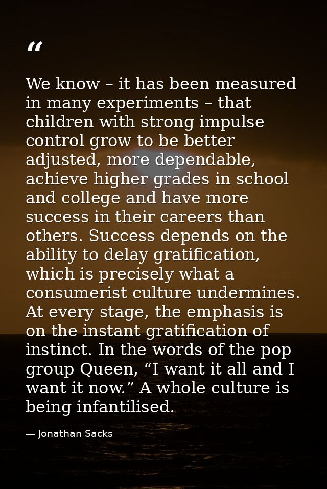 We know – it has been measured in many experiments – that children with strong impulse control grow to be better adjuste — Jonathan Sacks