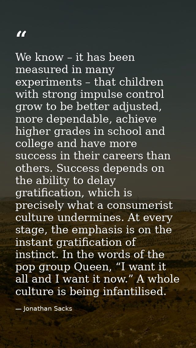 We know – it has been measured in many experiments – that children with strong impulse control grow to be better adjuste — Jonathan Sacks