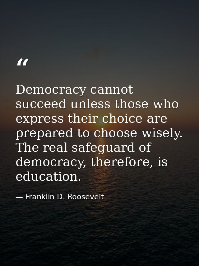 Democracy cannot succeed unless those who express their choice are prepared to choose wisely. The real safeguard of demo — Franklin D. Roosevelt