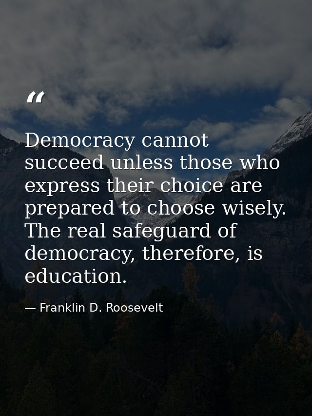 Democracy cannot succeed unless those who express their choice are prepared to choose wisely. The real safeguard of demo — Franklin D. Roosevelt