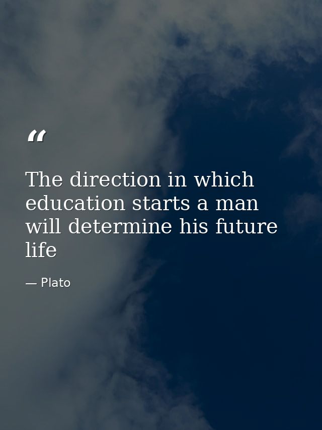 The direction in which education starts a man will determine his future life — Plato