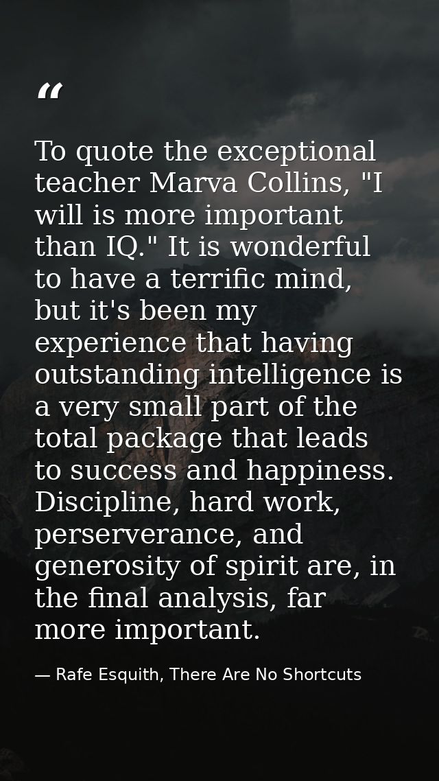 To quote the exceptional teacher Marva Collins, "I will is more important than IQ." It is wonderful to have a terrific m — Rafe Esquith, There Are No Shortcuts