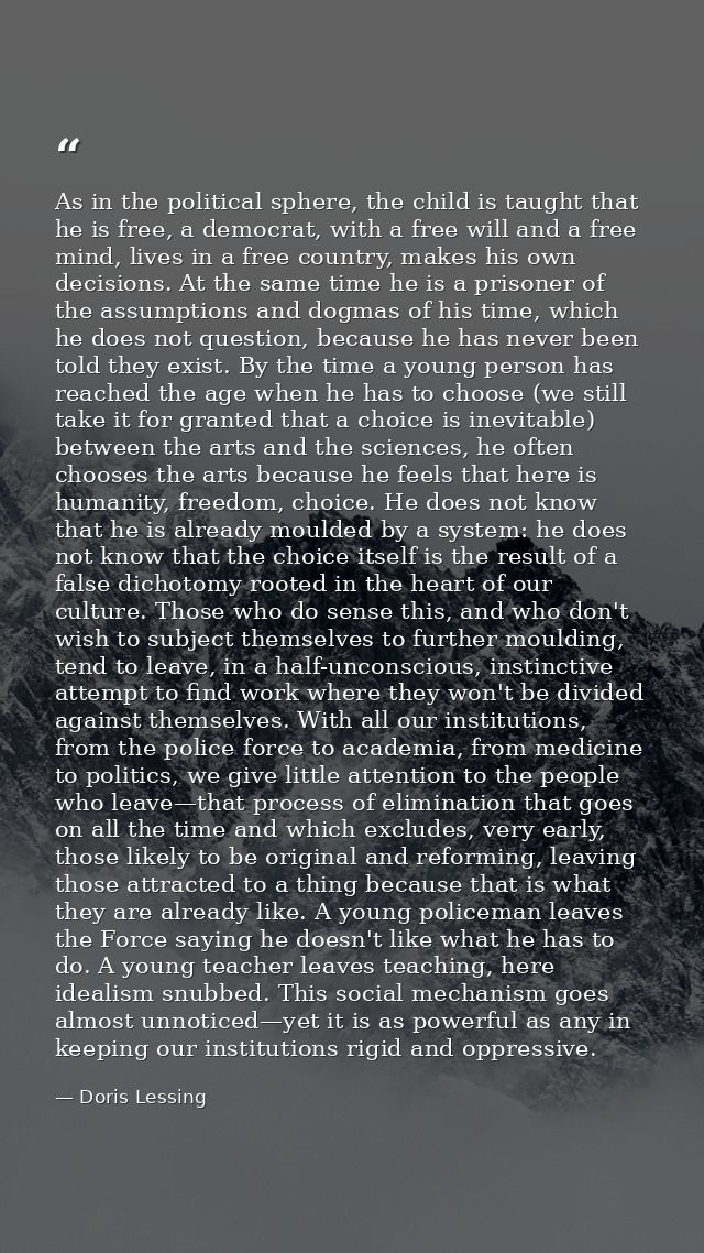 As in the political sphere, the child is taught that he is free, a democrat, with a free will and a free mind, lives in  — Doris Lessing
